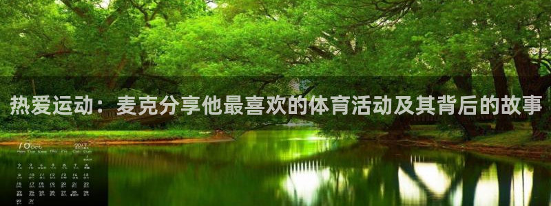 风速体育app官方下载：热爱运动：麦克分享他最喜欢的体育活动及其背后的故事